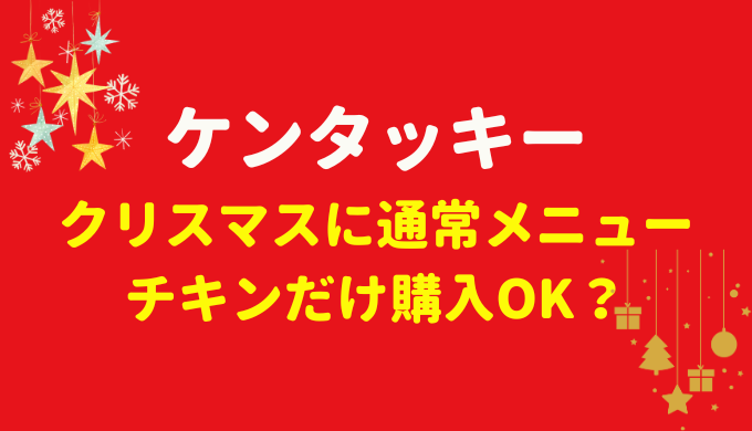 ケンタッキーのクリスマス通常メニューやチキンだけ買える